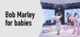 Música familiar:
"Bob Marley for babies"
Dg. 06/02, Auditori
11 h, 12 h i 13 h